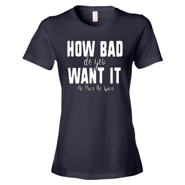 Women's How Bad Do You Want It short sleeve t-shirt