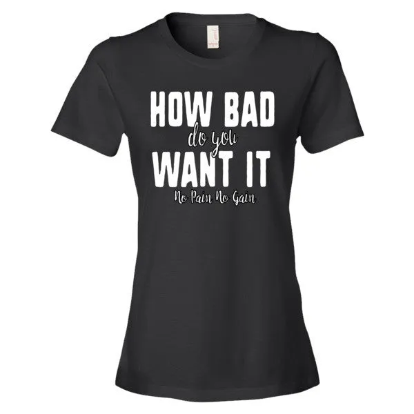 Women's How Bad Do You Want It short sleeve t-shirt